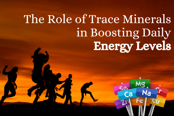 The Role of Trace Minerals in Boosting Daily Energy Levels