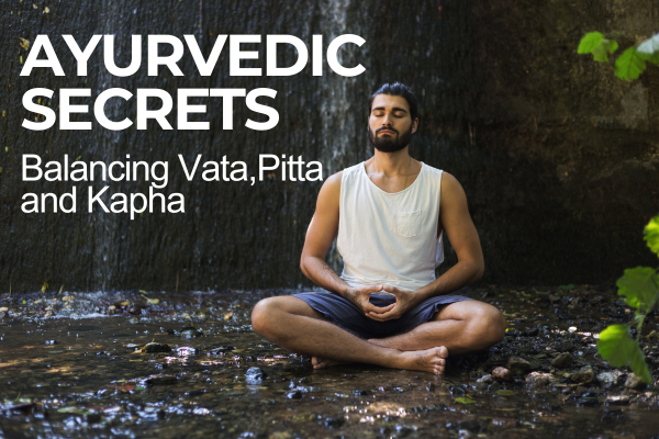 Ayurvedic Secrets for Longevity: Balancing Vata, Pitta, and Kapha